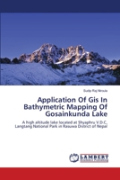 Application Of Gis In Bathymetric Mapping Of Gosainkunda Lake: A high altitude lake located at Shyaphru V.D.C, Langtang National Park in Rasuwa District of Nepal 3659126195 Book Cover