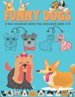 Funny Dogs - A Dog Coloring Book for Children ages 5-8: Coloring activity for Dog-loving kids | Art skill developing activity for Pet loving children ... A plenty space to play with Dogs & Colors B08DSFG4M2 Book Cover