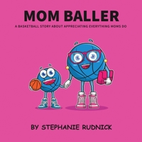 Mom Baller: A Basketball Story About Appreciating Everything Moms Do (Lil Baller Series) 1998463346 Book Cover