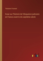 Essai sur l'histoire de l'éloquence judiciaire en France avant le dix-septième siècle 3385044588 Book Cover