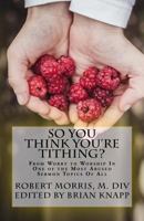 So You Think You're Tithing?: From Worry to Worship in One of the Most Abused Sermon Topics of All 1548108162 Book Cover