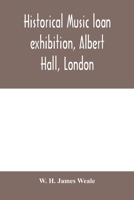 Historical music loan exhibition, Albert Hall, London. June-Oct, 1885, A Descriptive Catalogue of Rare Manuscripts and Printed Books: Chiefly Liturgical 9353979471 Book Cover