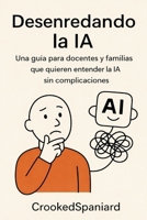 Desenredando la IA: Una guía para docentes y familias que quieren entender la IA sin complicaciones B0G4R5ZSNZ Book Cover
