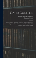Oahu College: List of Trustees, Presidents, Instructors, Matrons, Librarians, Superintendents of Grounds and Students, 1841-1906. Historical Sketch of Oahu College 1019128860 Book Cover