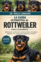 La Guida Ultimativa ai Rottweiler (Cura e Allevamento): Addestramento, socializzazione, assistenza sanitaria, alimentazione, toelettatura, cura, ... compagno leale e amorevole (Italian Edition) B0GG7CKGZG Book Cover