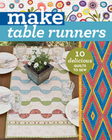 Make Table Runners: 10 Delicious Quilts to Sew (Make Series) 1617454869 Book Cover