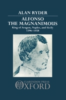 Alfonso the Magnanimous: King of Aragon, Naples and Sicily, 1396-1458 0198219547 Book Cover