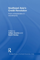 Southeast Asia's Credit Revolution: From Moneylenders to Microfinance. Edited by Aditya Goenka and David Henley 0415809975 Book Cover