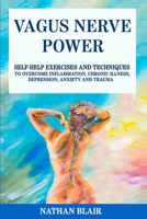 Vagus Nerve Power: The Ultimate Guide to Learn How to Access the Healing Power of the Vagus Nerve to Overcome Anxiety, Depression, Inflammation, Chronic Illness, PTSD and Trauma with Self-Help Excerci 1801326835 Book Cover