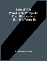 Index Of Wills Proved In The Prerogatibe Court Of Canterbury 1383-1558 (Volume Ii) 9354482090 Book Cover