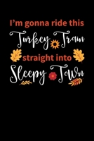 I'm Gonna Ride this Turkey Train Straight into Sleepy Town: Journal / Notebook / Diary Gift - 6x9 - 120 pages - White Lined Paper - Matte Cover 170071922X Book Cover