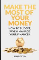 Make The Most Of Your Money: How To Budget, Save & Manage Your Finances 1916611117 Book Cover