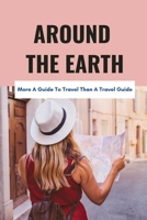 Around The Earth: More A Guide To Travel Than A Travel Guide: Journey With A Master Philosopher B095GJ5S8G Book Cover