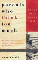 Parents Who Think Too Much: Why We Do It, How To Stop 0440508126 Book Cover
