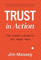 Trust in Action: A Leader's Guide to Act. Right. Now. B0BXFRSK97 Book Cover