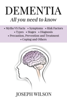 Dementia - All You Need To Know: Myths VS Facts, Symptoms, Risk Factors, Types, Stages, Diagnosis, Precaution, Prevention,Treatment, Coping and Others B085DPZYQL Book Cover
