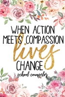 When Action Meets Compassion Lives Change School Counselor: School Counselor Gifts, Best Counselor, Counselors Notebook, Appreciation Gift, College Ruled Unique Diary, Sarcastic Humor Journal, Gag Gif 1673448720 Book Cover