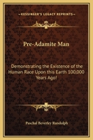 Pre-Adamite Man: Demonstrating the Existence of the Human Race Upon this Earth 100,000 Years Ago! 1169337813 Book Cover