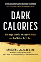 Dark Calories: How Vegetable Oils Destroy Our Health and How We Can Get It Back 0306832399 Book Cover