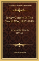 Jersey County In The World War, 1917-1919: Jerseyville, Illinois 1271030462 Book Cover