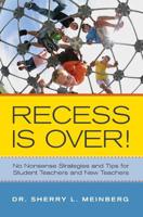 Recess is Over!: No Nonsense Strategies and Tips for Student Teachers and New Teachers 1439258341 Book Cover