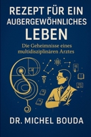 REZEPT FÜR EIN AUSSERGEWÖHNLICHES LEBEN: Die Geheimnisse eines Multidisziplinären Arztes (German Edition) B0FLWH4LZF Book Cover