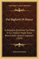 Dei Biglietti Di Banco: In Bologna Quistione Sul Modo In Cui Vadano Pagati Dalla Banca Delle Quatro Legazioni (1859) 1167421361 Book Cover