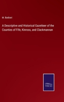 A Descriptive and Historical Gazetteer of the Counties of Fife, Kinross, and Clackmannan 3375159781 Book Cover