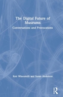 The Digital Future of Museums: Conversations and Provocations 1138589535 Book Cover