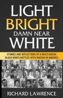 Light, Bright, Damn Near White: Stories and Reflections of a Multi-Racial Black Man's Battles with Racism in America 0991155467 Book Cover