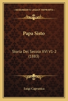 Papa Sisto: Storia Del Secolo XVI V1-2 (1883) 1167726057 Book Cover