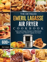 The Detailed Emeril Lagasse Air Fryer Cookbook: 600+ Tasty and Unique Recipes to Effortlessly Master Your Emeril Lagasse Air Fryer 180244789X Book Cover