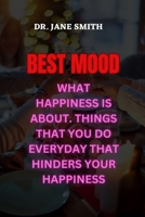 BEST MOOD: WHAT HAPPINESS IS ABOUT. THINGS THAT YOU DO EVERYDAY THAT HINDERS YOUR HAPPINESS B0C47TPLK8 Book Cover