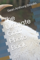 The Ultimate Goat Photo Book: Looking through the eyes of these oldest domesticated species of animal 1711970980 Book Cover
