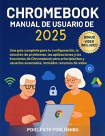 Manual De Usuario De Chromebook 2025: Una guía completa para la configuración, la solución de problemas, las aplicaciones y las funciones de ... y usuarios avanzados (Spanish Edition) B0FPR8619B Book Cover