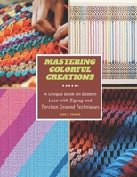Mastering Colorful Creations: A Unique Book on Bobbin Lace with Zigzag and Torchon Ground Techniques B0CMQYDRFP Book Cover
