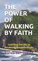 THE POWER OF WALKING BY FAITH: Learning Secrets to Receiving Breakthroughs 1090690304 Book Cover