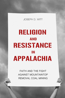 Religion and Resistance in Appalachia: Faith and the Fight Against Mountaintop Removal Coal Mining 0813179106 Book Cover