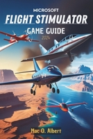 Microsoft Flight Simulator 2024 Game Guide: Navigate Like a Pro: From First-Time Pilot to Advanced Aviator B0DRXWP6DN Book Cover