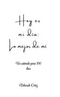 Hoy es mi día. Lo mejor de mí.: Un estímulo para 100 días B0FZQN4QBK Book Cover