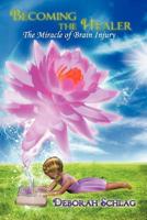 Becoming the Healer: The Miracle of Brain Injury 1452558817 Book Cover