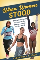 When Women Stood: The Untold History of Females Who Changed Sports and the World 1538171341 Book Cover