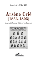 Arsène Crié (1853-1895): Journaliste, anarchiste et boulangiste 234325463X Book Cover