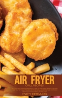 Air Fryer Grill Recipes: An Easy And Understandable Guide To Discover How To Get The Most Out Of Your Power Air Fryer Grill And Prepare Fantastic Meals For Your Family In Less Time 1802675604 Book Cover