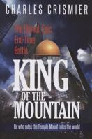 King of the Mountain: The Eternal, Epic, End-Time Battle: He Rules the Temple Mount Rules the World 0971842876 Book Cover
