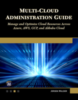 Multi-Cloud Administration Guide: Manage and Optimize Cloud Resources Across Azure, AWS, GCP, and Alibaba Cloud 1501522655 Book Cover
