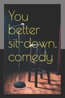 You better sit-down, comedy B0851MB49X Book Cover