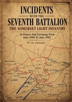 INCIDENTS WITH THE SEVENTH BATTALION THE SOMERSET LIGHT INFANTRY In France And Germany From June 1944 To June 1945 1474542921 Book Cover