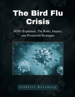 The Bird Flu Crisis: H5N1 Explained, The Risks, Impact, and Protection Strategies B0DR2TT2RM Book Cover