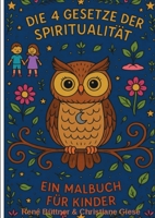Die 4 Gesetze der Spiritualität: Ein Malbuch für Kinder - Mit Luna der weisen Eule zu mehr Achtsamkeit, Selbstvertrauen und innerem Frieden (German Edition) 3695143762 Book Cover